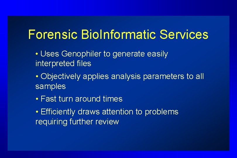 Forensic Bio. Informatic Services • Uses Genophiler to generate easily interpreted files • Objectively