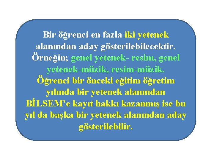 Bir öğrenci en fazla iki yetenek alanından aday gösterilebilecektir. Örneğin; genel yetenek- resim, genel