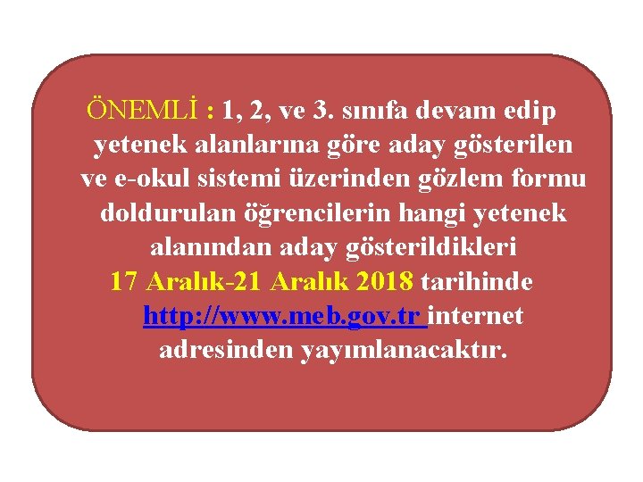 ÖNEMLİ : 1, 2, ve 3. sınıfa devam edip yetenek alanlarına göre aday gösterilen