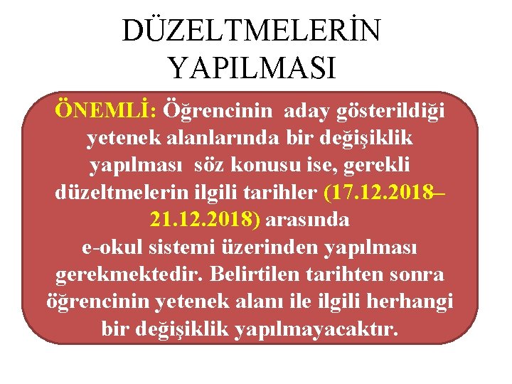 DÜZELTMELERİN YAPILMASI ÖNEMLİ: Öğrencinin aday gösterildiği yetenek alanlarında bir değişiklik yapılması söz konusu ise,