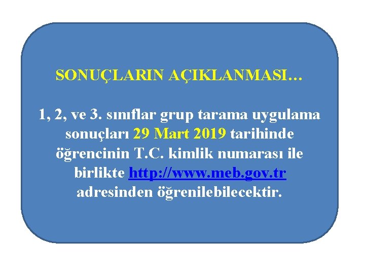 SONUÇLARIN AÇIKLANMASI… 1, 2, ve 3. sınıflar grup tarama uygulama sonuçları 29 Mart 2019