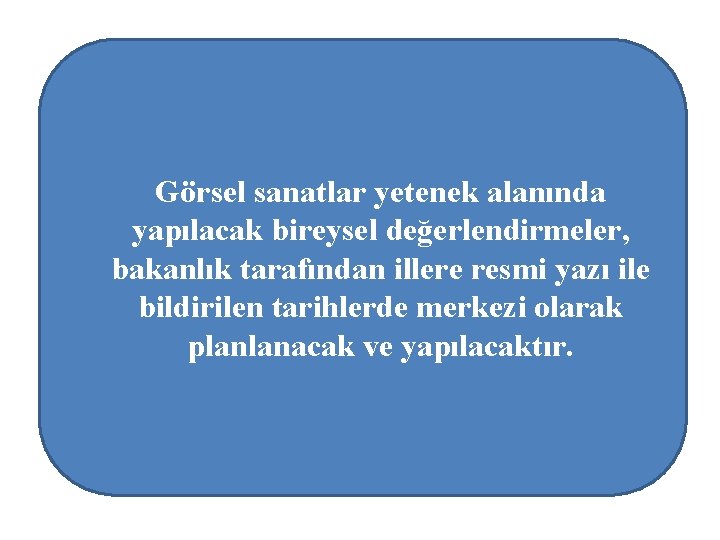 Görsel sanatlar yetenek alanında yapılacak bireysel değerlendirmeler, bakanlık tarafından illere resmi yazı ile bildirilen