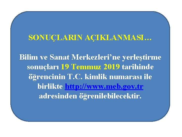 SONUÇLARIN AÇIKLANMASI… Bilim ve Sanat Merkezleri’ne yerleştirme sonuçları 19 Temmuz 2019 tarihinde öğrencinin T.