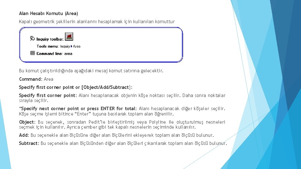 Alan Hesabı Komutu (Area) Kapalı geometrik şekillerin alanlarını hesaplamak için kullanılan komuttur Bu komut