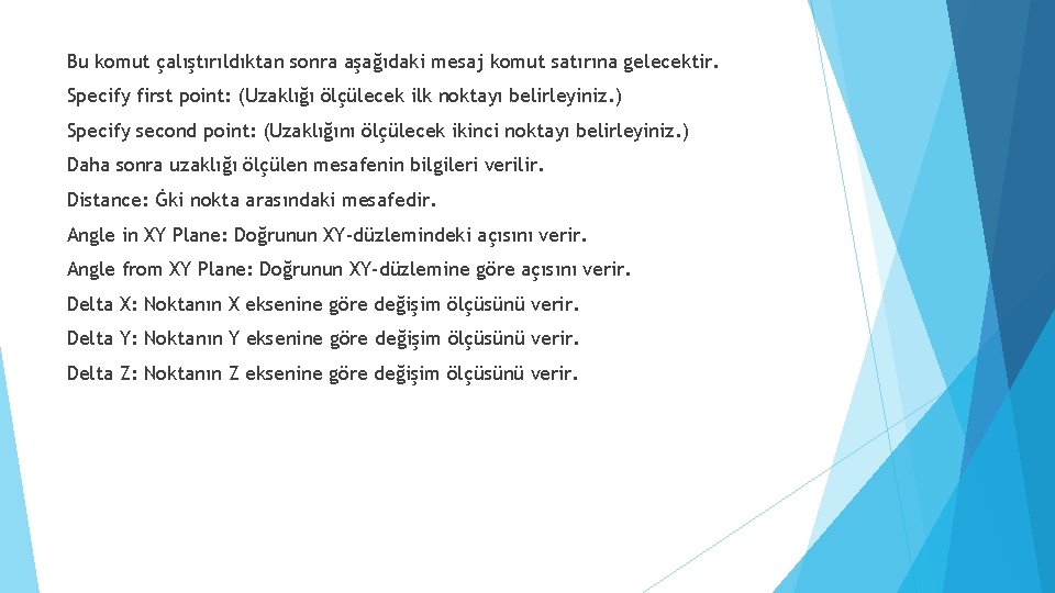 Bu komut çalıştırıldıktan sonra aşağıdaki mesaj komut satırına gelecektir. Specify first point: (Uzaklığı ölçülecek