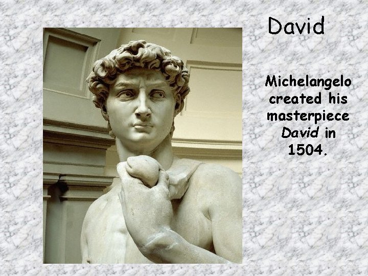 David Michelangelo created his masterpiece David in 1504. 