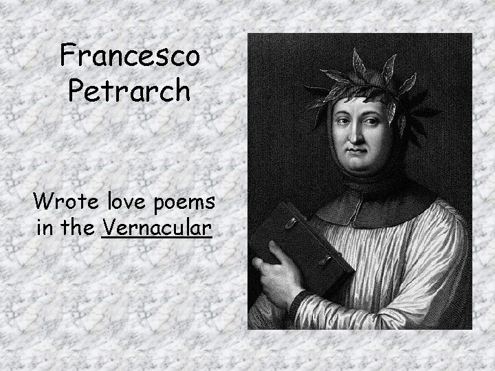Francesco Petrarch Wrote love poems in the Vernacular 