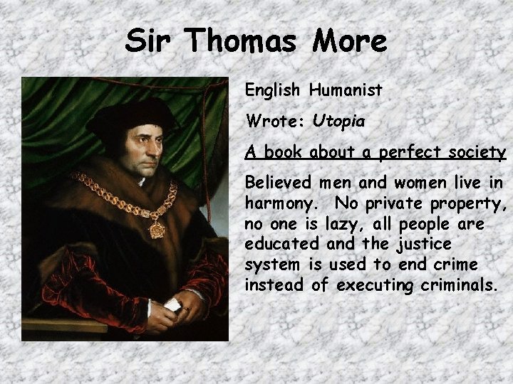 Sir Thomas More English Humanist Wrote: Utopia A book about a perfect society Believed