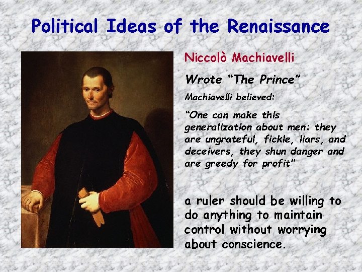 Political Ideas of the Renaissance Niccolò Machiavelli Wrote “The Prince” Machiavelli believed: “One can