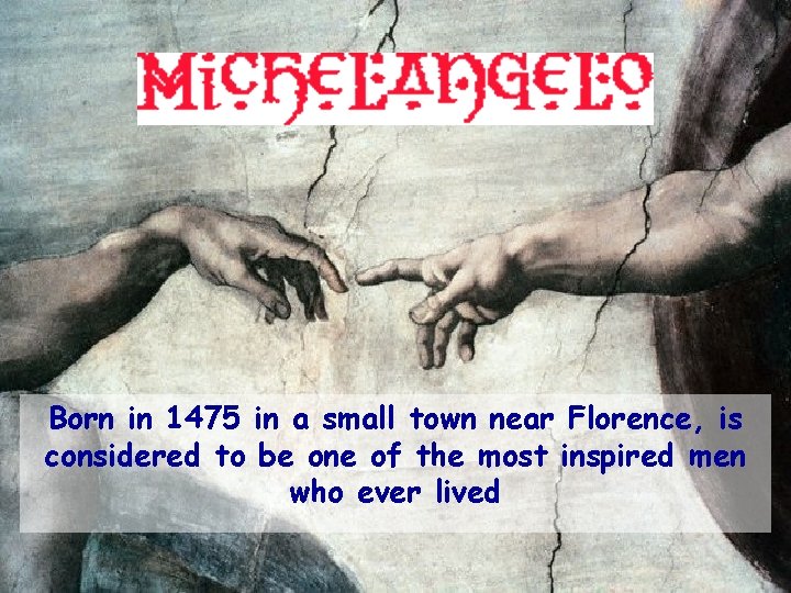 Born in 1475 in a small town near Florence, is considered to be one