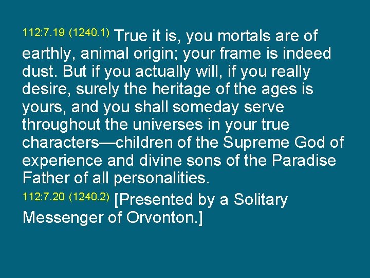 True it is, you mortals are of earthly, animal origin; your frame is indeed