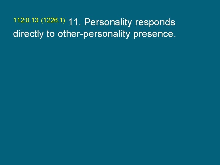 11. Personality responds directly to other-personality presence. 112: 0. 13 (1226. 1) 