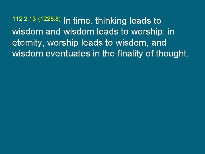 In time, thinking leads to wisdom and wisdom leads to worship; in eternity, worship