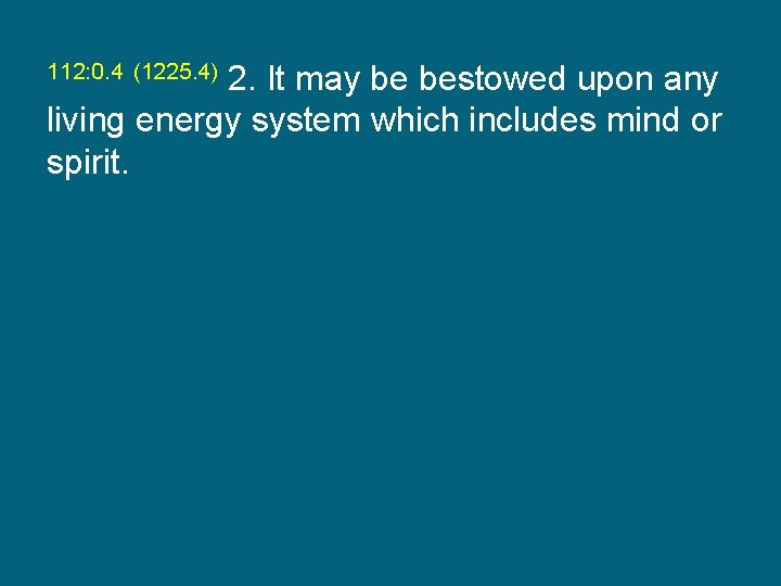 2. It may be bestowed upon any living energy system which includes mind or