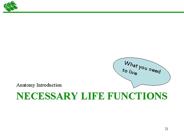 What you n eed to live Anatomy Introduction NECESSARY LIFE FUNCTIONS 31 