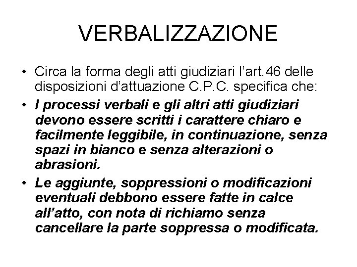 VERBALIZZAZIONE • Circa la forma degli atti giudiziari l’art. 46 delle disposizioni d’attuazione C.