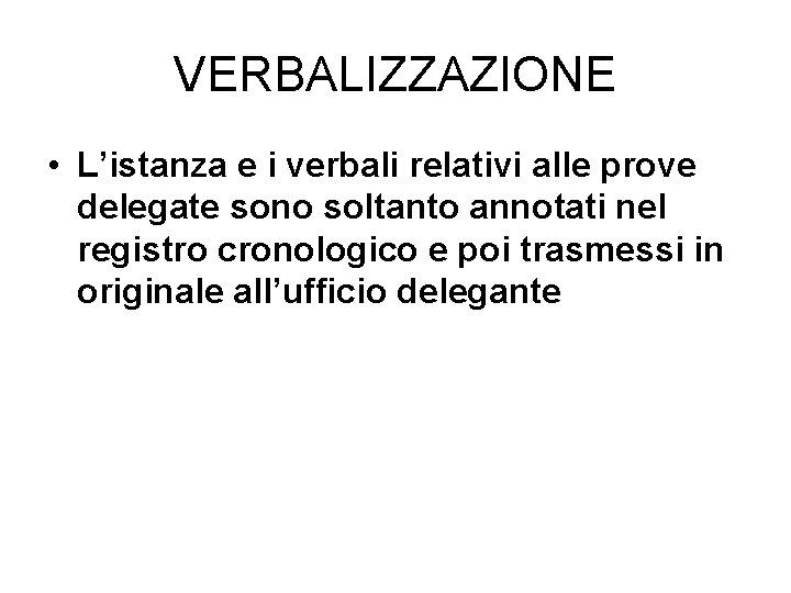 VERBALIZZAZIONE • L’istanza e i verbali relativi alle prove delegate sono soltanto annotati nel