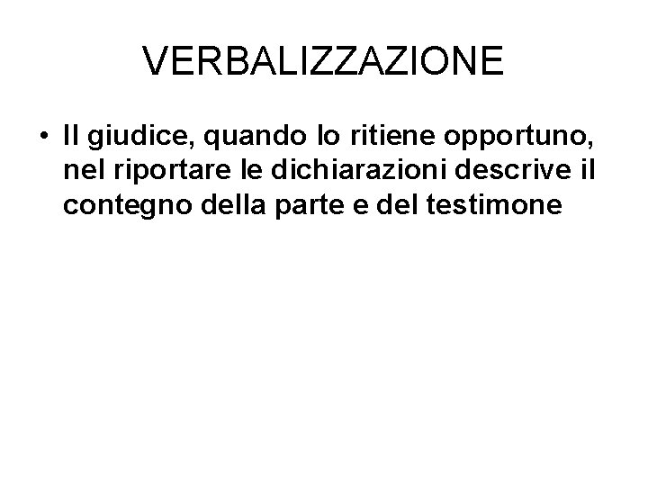 VERBALIZZAZIONE • Il giudice, quando lo ritiene opportuno, nel riportare le dichiarazioni descrive il