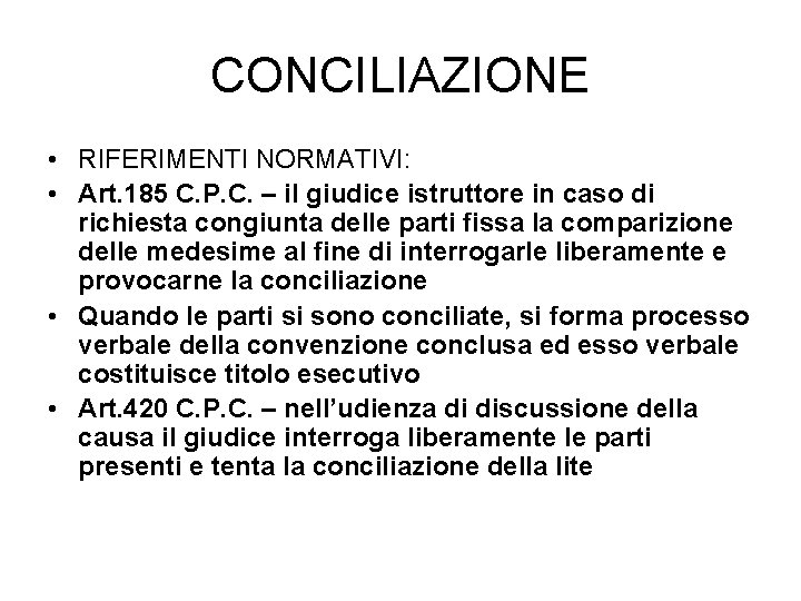 CONCILIAZIONE • RIFERIMENTI NORMATIVI: • Art. 185 C. P. C. – il giudice istruttore