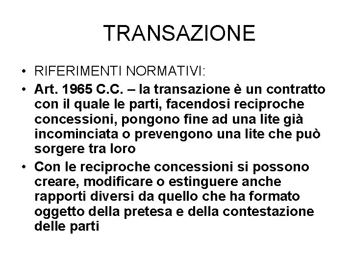 TRANSAZIONE • RIFERIMENTI NORMATIVI: • Art. 1965 C. C. – la transazione è un