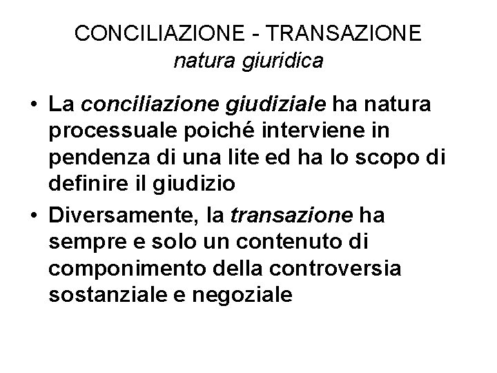 CONCILIAZIONE - TRANSAZIONE natura giuridica • La conciliazione giudiziale ha natura processuale poiché interviene