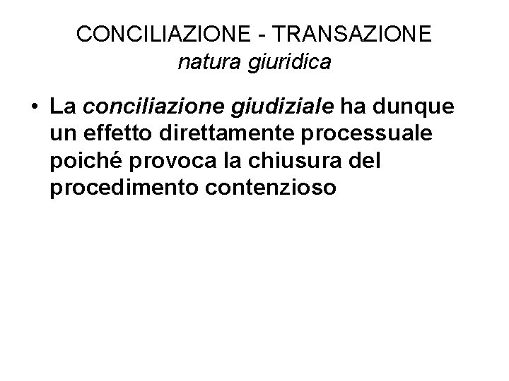 CONCILIAZIONE - TRANSAZIONE natura giuridica • La conciliazione giudiziale ha dunque un effetto direttamente