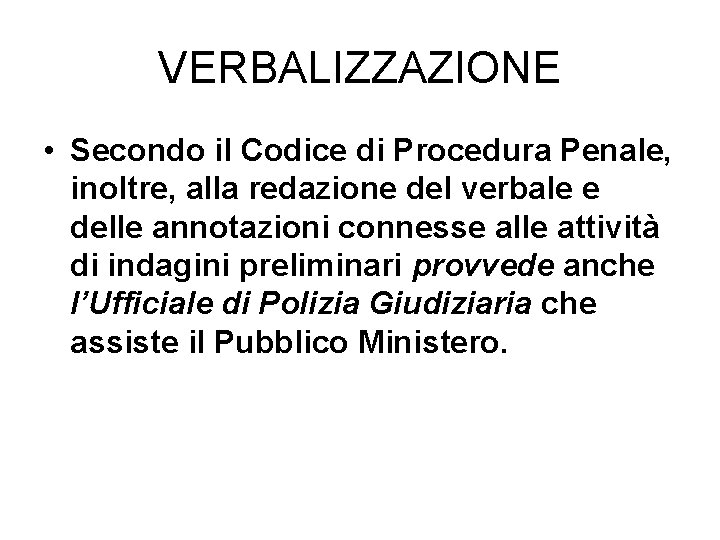 VERBALIZZAZIONE • Secondo il Codice di Procedura Penale, inoltre, alla redazione del verbale e