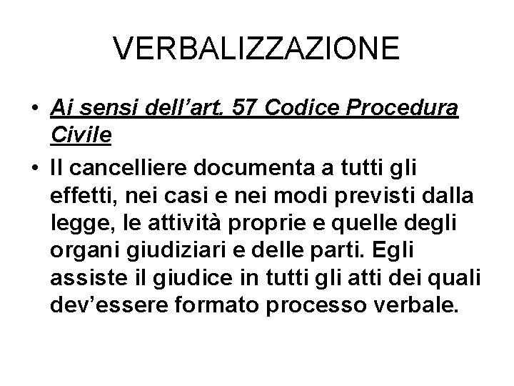 VERBALIZZAZIONE • Ai sensi dell’art. 57 Codice Procedura Civile • Il cancelliere documenta a