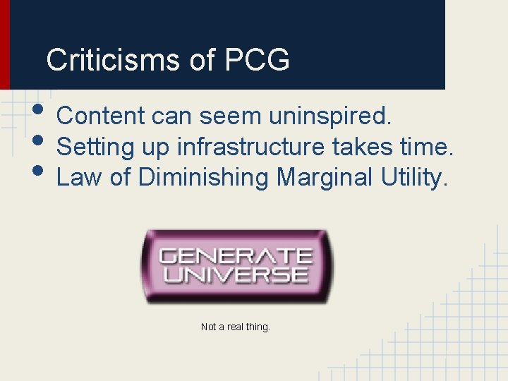 Criticisms of PCG • Content can seem uninspired. • Setting up infrastructure takes time.