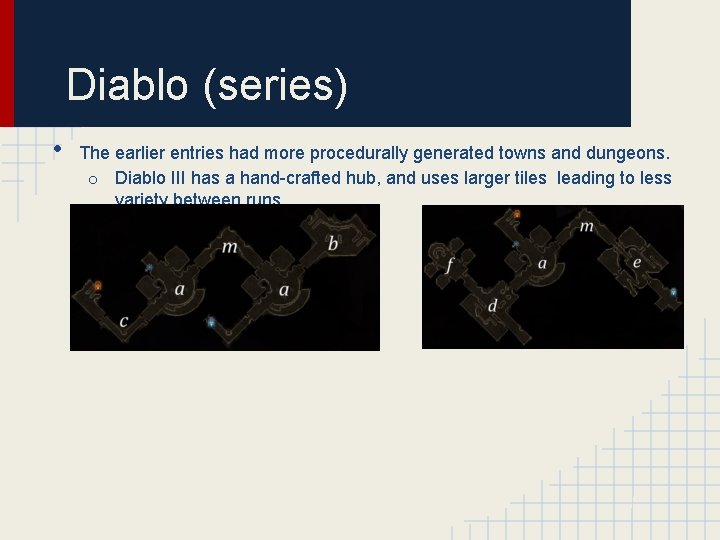 Diablo (series) • The earlier entries had more procedurally generated towns and dungeons. o