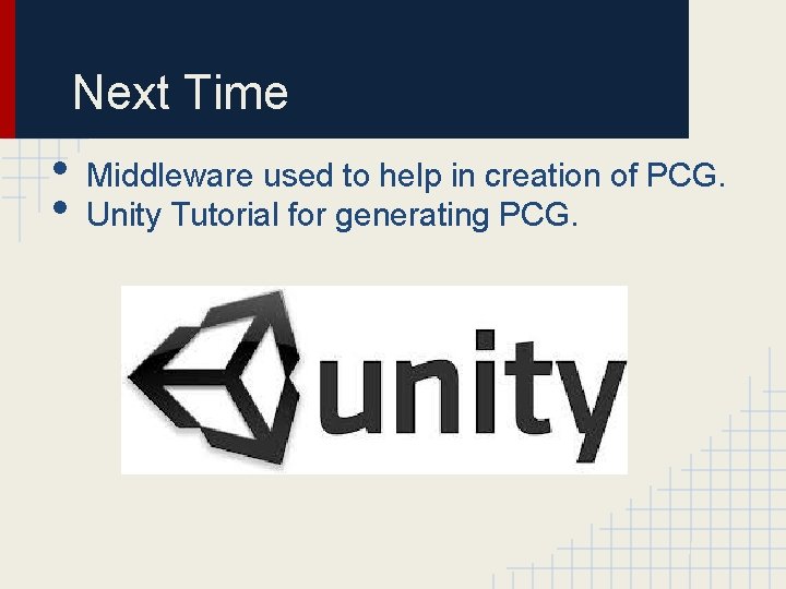Next Time • • Middleware used to help in creation of PCG. Unity Tutorial