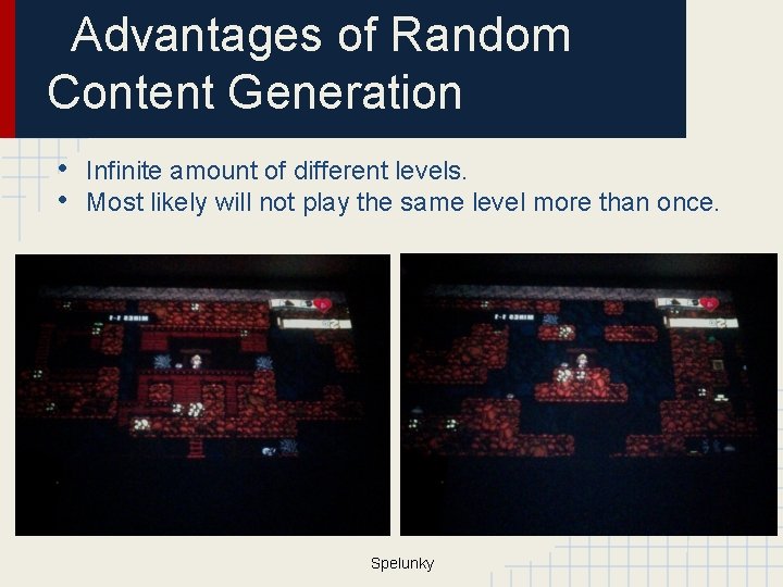 Advantages of Random Content Generation • • Infinite amount of different levels. Most likely
