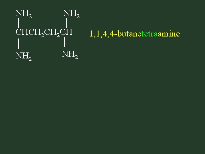 NH 2 CHCH 2 CH NH 2 1, 1, 4, 4 -butanetetraamine 
