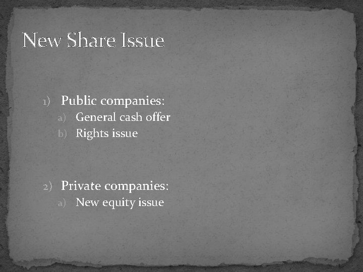 New Share Issue 1) Public companies: a) General cash offer b) Rights issue 2)