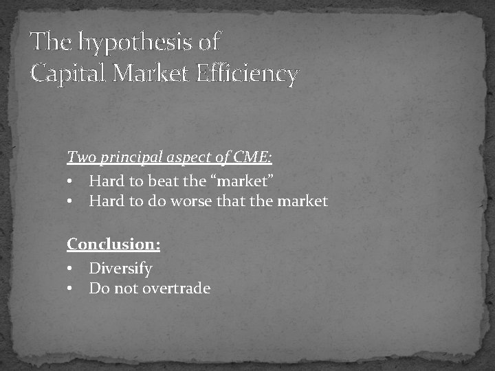 The hypothesis of Capital Market Efficiency Two principal aspect of CME: • Hard to