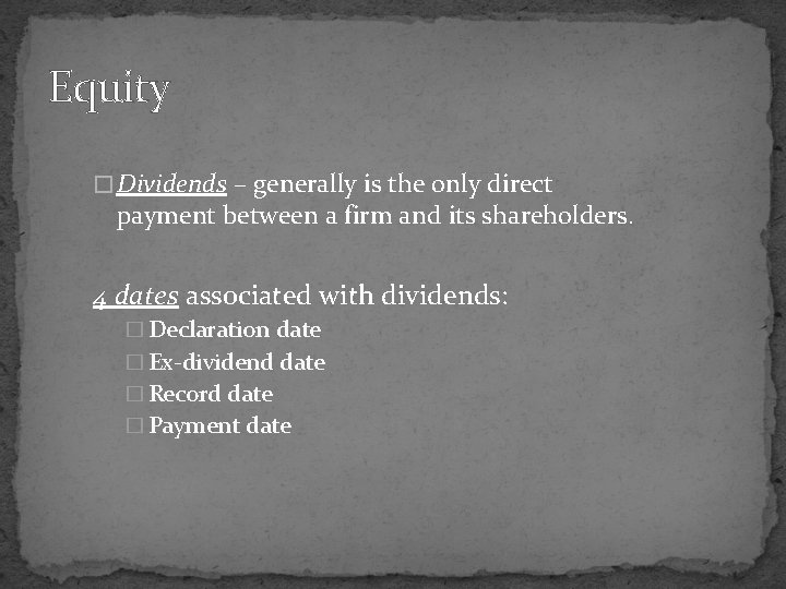 Equity � Dividends – generally is the only direct payment between a firm and