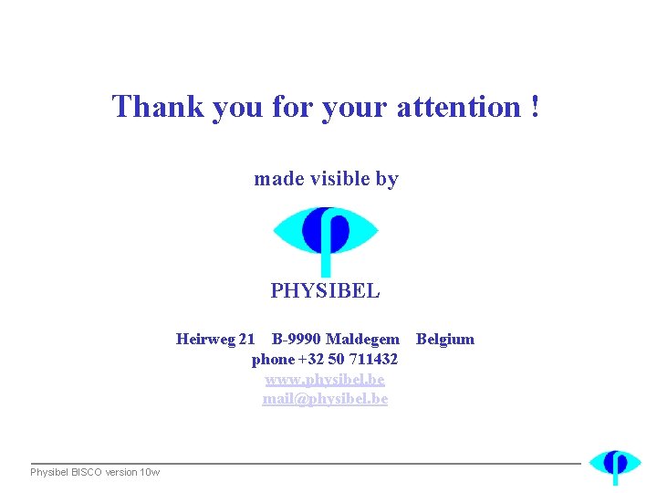 Thank you for your attention ! made visible by PHYSIBEL Heirweg 21 B-9990 Maldegem