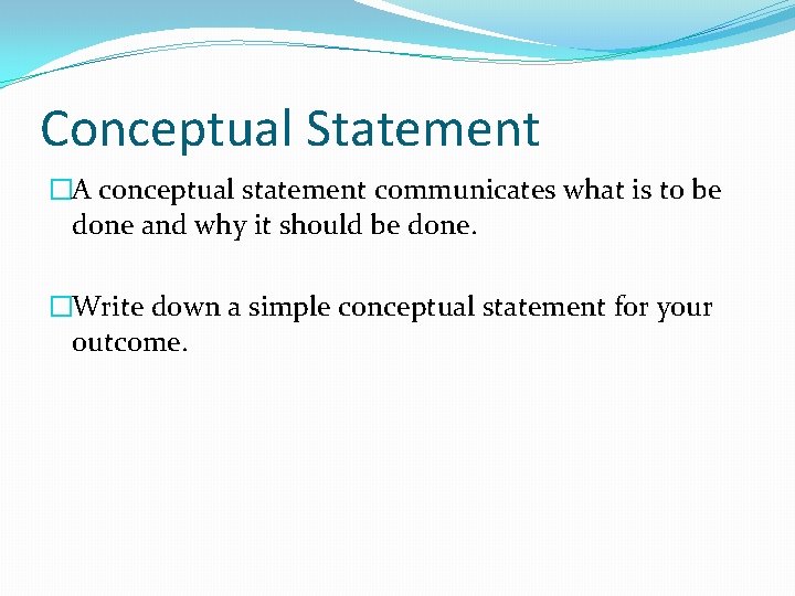 Conceptual Statement �A conceptual statement communicates what is to be done and why it