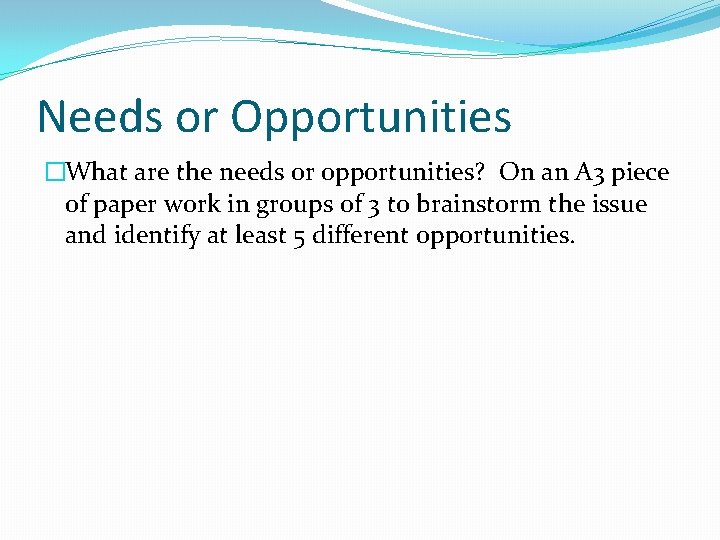 Needs or Opportunities �What are the needs or opportunities? On an A 3 piece