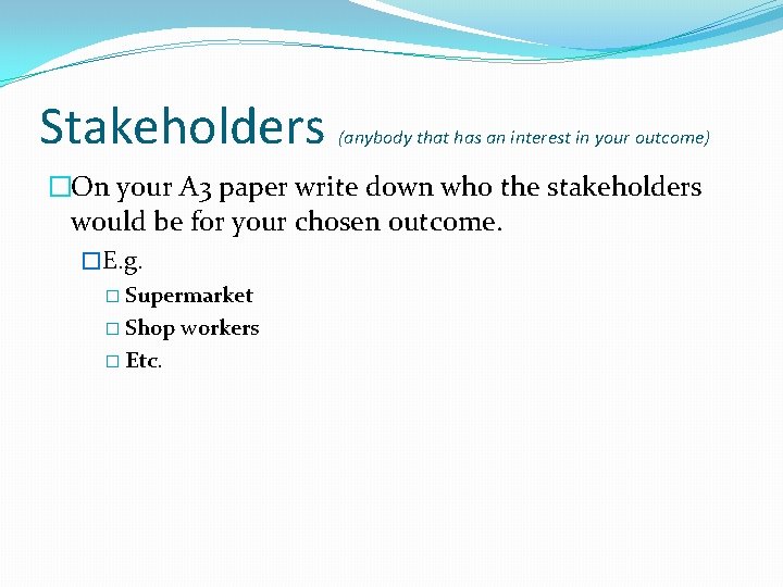 Stakeholders (anybody that has an interest in your outcome) �On your A 3 paper