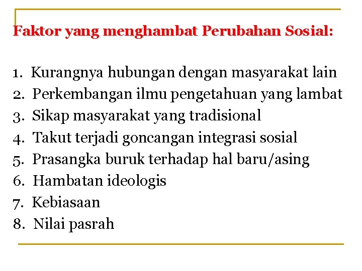 Faktor yang menghambat Perubahan Sosial: 1. 2. 3. 4. 5. 6. 7. 8. Kurangnya