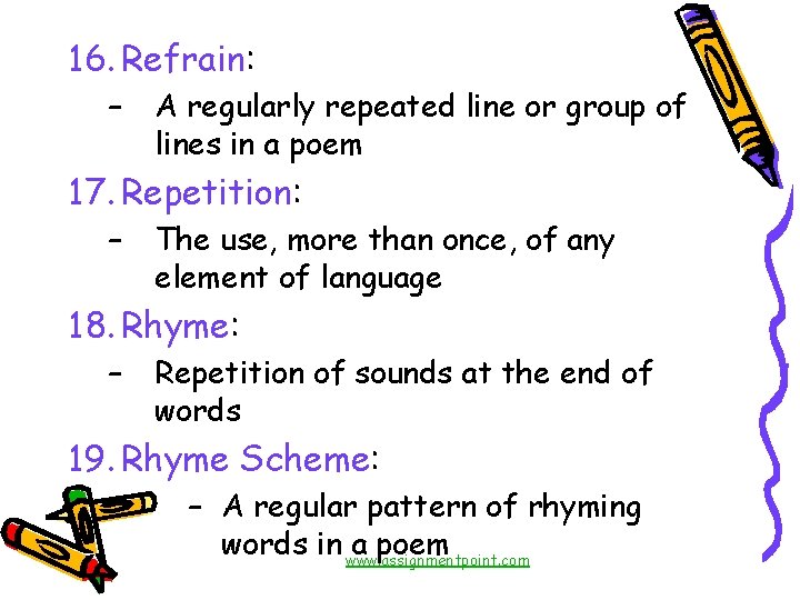 16. Refrain: – A regularly repeated line or group of lines in a poem