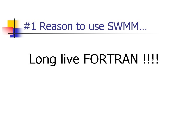 #1 Reason to use SWMM… Long live FORTRAN !!!! 
