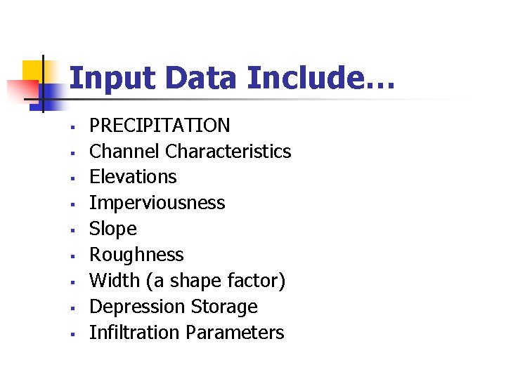 Input Data Include… § § § § § PRECIPITATION Channel Characteristics Elevations Imperviousness Slope