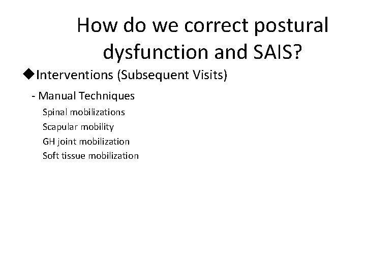 How do we correct postural dysfunction and SAIS? u. Interventions (Subsequent Visits) - Manual