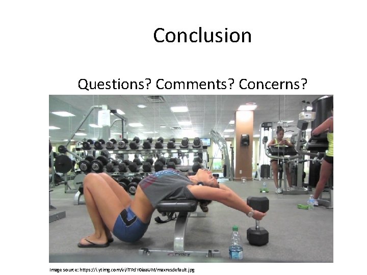 Conclusion Questions? Comments? Concerns? Image source: https: //i. ytimg. com/vi/l. TPd. Y 0 iaa.