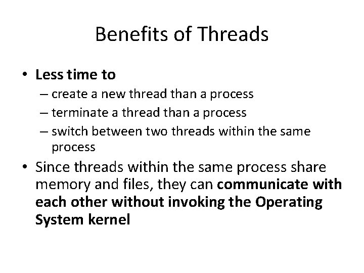 Benefits of Threads • Less time to – create a new thread than a