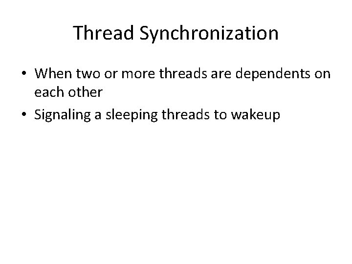 Thread Synchronization • When two or more threads are dependents on each other •