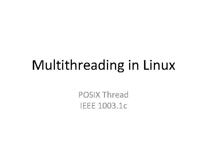 Multithreading in Linux POSIX Thread IEEE 1003. 1 c 