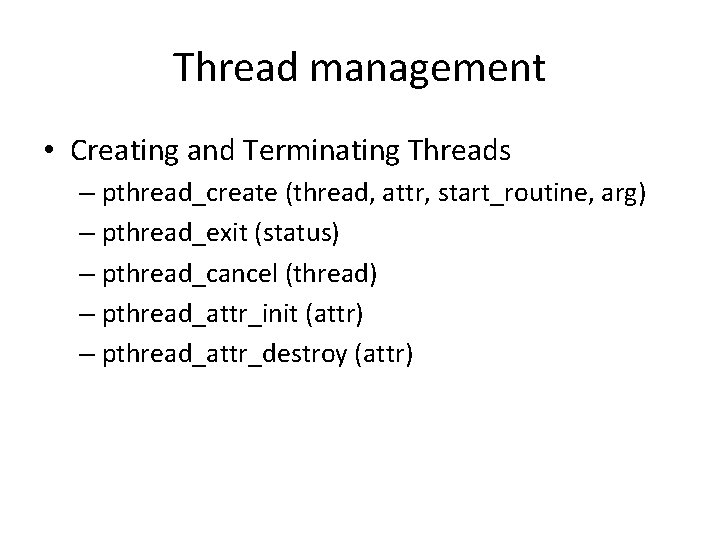 Thread management • Creating and Terminating Threads – pthread_create (thread, attr, start_routine, arg) –
